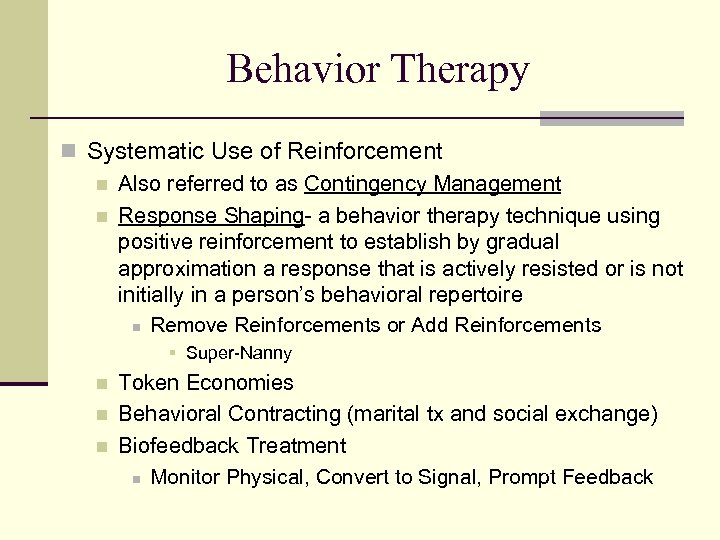 Behavior Therapy n Systematic Use of Reinforcement n Also referred to as Contingency Management