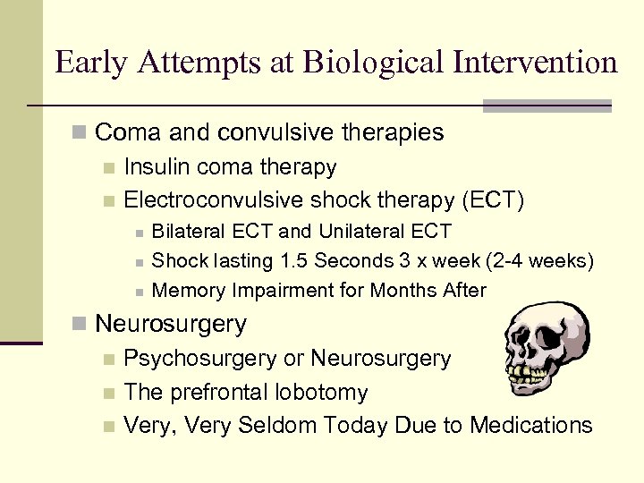 Early Attempts at Biological Intervention n Coma and convulsive therapies n Insulin coma therapy