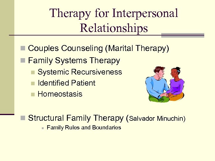 Therapy for Interpersonal Relationships n Couples Counseling (Marital Therapy) n Family Systems Therapy n