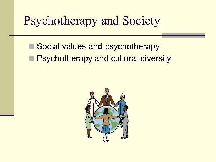 Psychotherapy and Society n Social values and psychotherapy n Psychotherapy and cultural diversity 