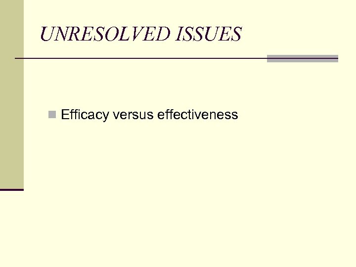 UNRESOLVED ISSUES n Efficacy versus effectiveness 