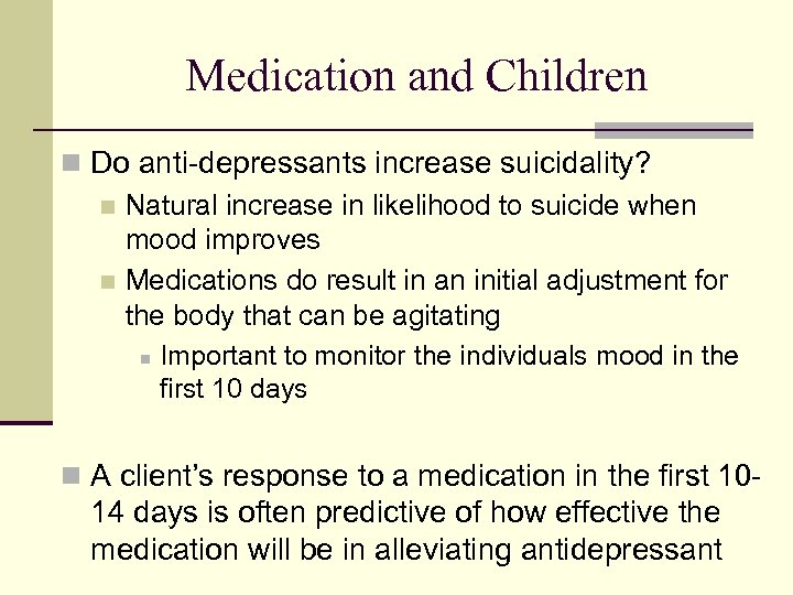 Medication and Children n Do anti-depressants increase suicidality? n Natural increase in likelihood to