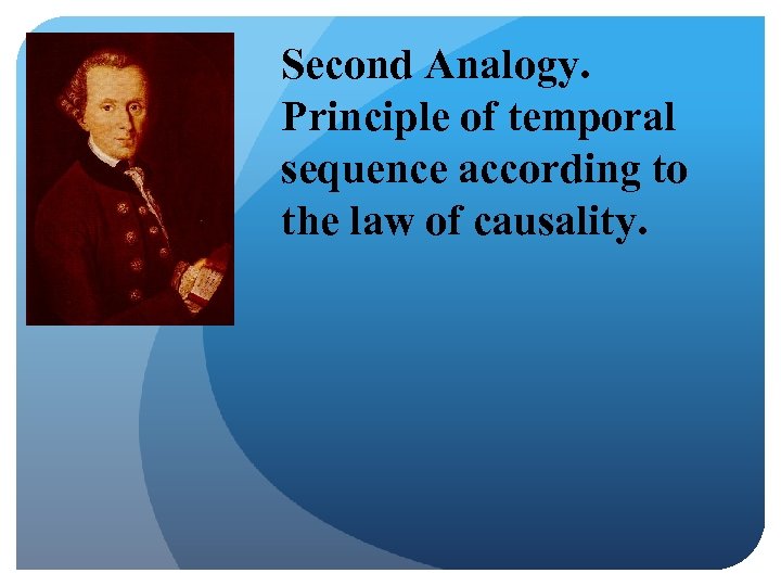 Second Analogy. Principle of temporal sequence according to the law of causality. 