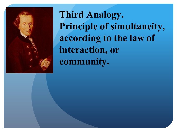 Third Analogy. Principle of simultaneity, according to the law of interaction, or community. 
