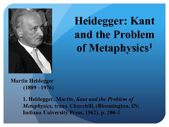 Heidegger: Kant and the Problem of Metaphysics 1 Martin Heidegger (1889 – 1976) 1.