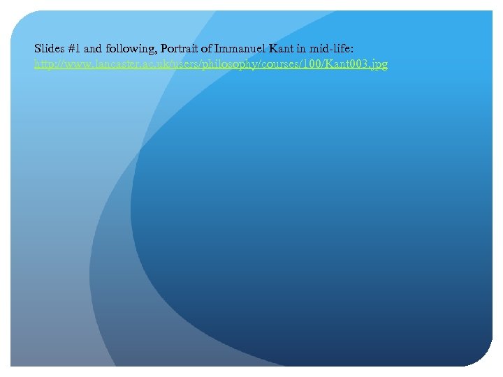 Slides #1 and following, Portrait of Immanuel Kant in mid-life: http: //www. lancaster. ac.
