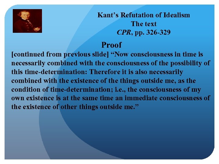 Kant’s Refutation of Idealism The text CPR, pp. 326 -329 Proof [continued from previous
