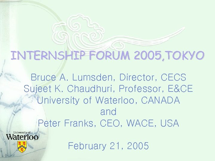 INTERNSHIP FORUM 2005, TOKYO Bruce A. Lumsden, Director, CECS Sujeet K. Chaudhuri, Professor, E&CE