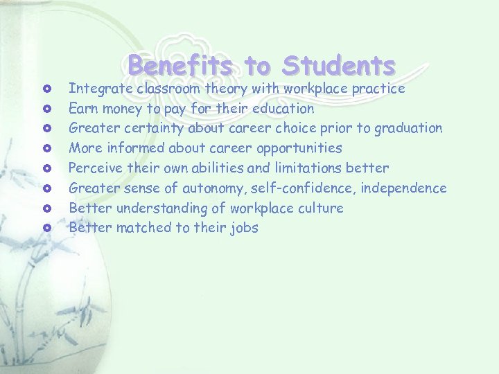  Benefits to Students Integrate classroom theory with workplace practice Earn money to pay