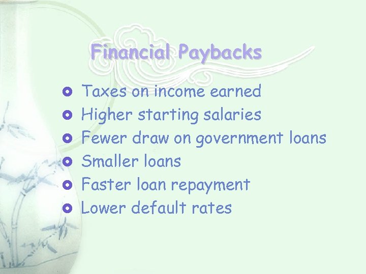 Financial Paybacks Taxes on income earned Higher starting salaries Fewer draw on government loans