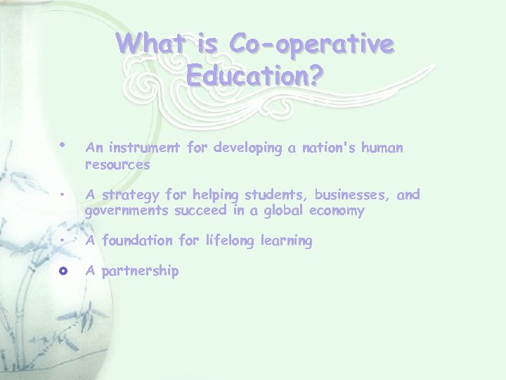 What is Co-operative Education? • An instrument for developing a nation's human resources •