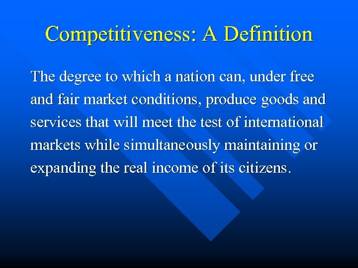 Competitiveness: A Definition The degree to which a nation can, under free and fair