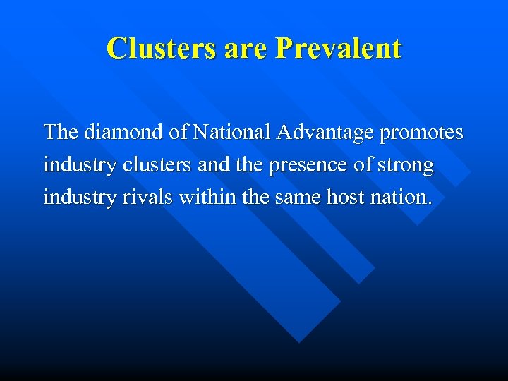 Clusters are Prevalent The diamond of National Advantage promotes industry clusters and the presence