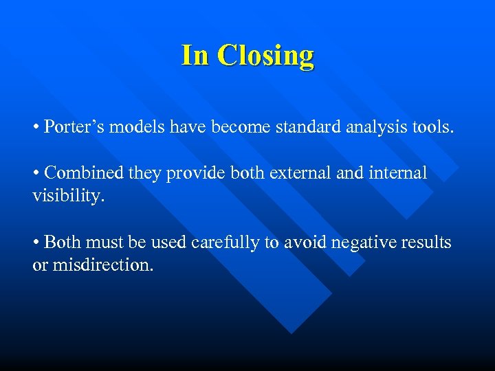 In Closing • Porter’s models have become standard analysis tools. • Combined they provide