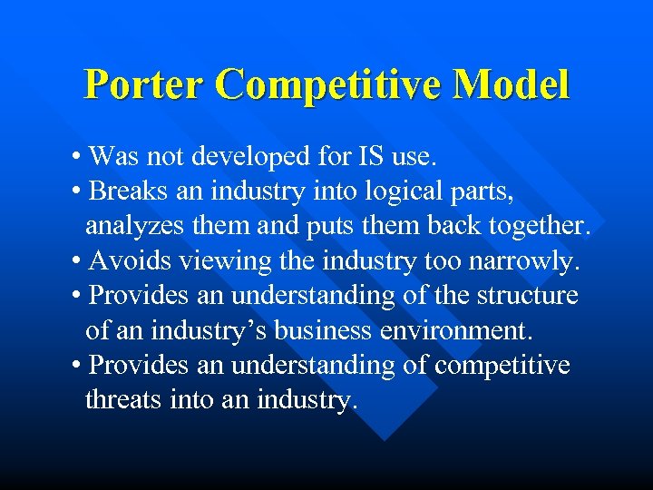 Porter Competitive Model • Was not developed for IS use. • Breaks an industry