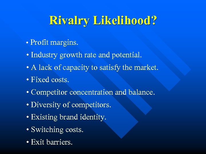 Rivalry Likelihood? • Profit margins. • Industry growth rate and potential. • A lack