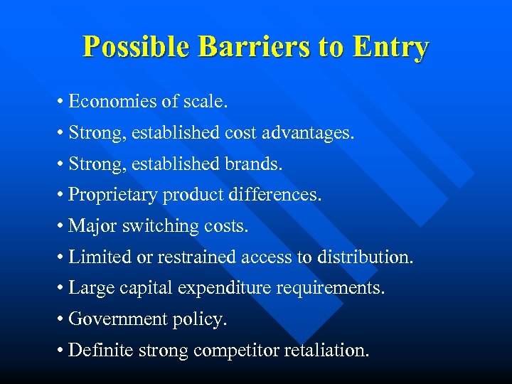 Possible Barriers to Entry • Economies of scale. • Strong, established cost advantages. •