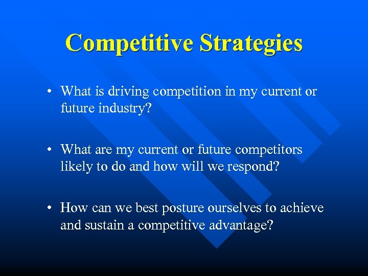 Competitive Strategies • What is driving competition in my current or future industry? •