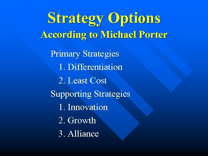 Strategy Options According to Michael Porter Primary Strategies 1. Differentiation 2. Least Cost Supporting