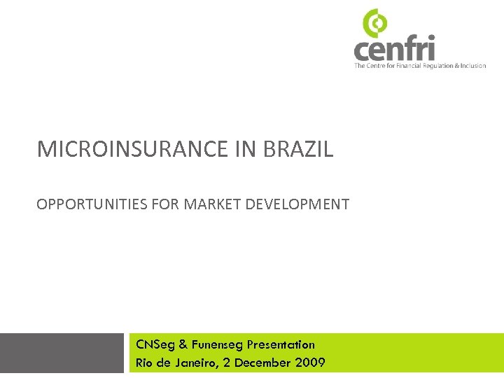 MICROINSURANCE IN BRAZIL OPPORTUNITIES FOR MARKET DEVELOPMENT CNSeg & Funenseg Presentation Rio de Janeiro,