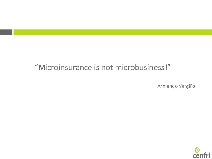 “Microinsurance is not microbusiness!” Armando Vergilio 