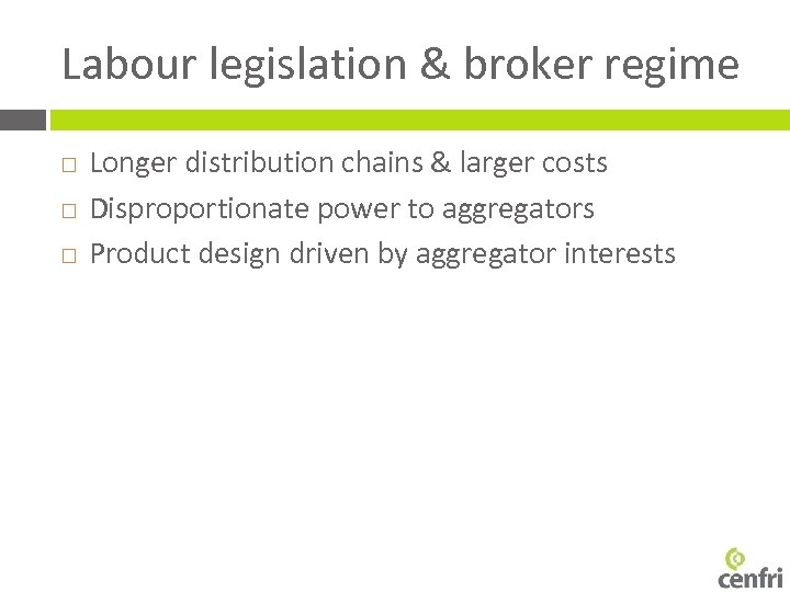 Labour legislation & broker regime Longer distribution chains & larger costs Disproportionate power to