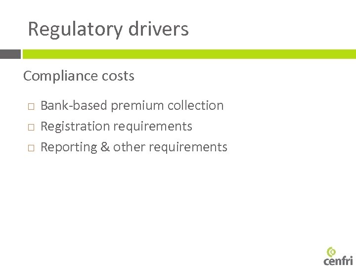 Regulatory drivers Compliance costs Bank-based premium collection Registration requirements Reporting & other requirements 