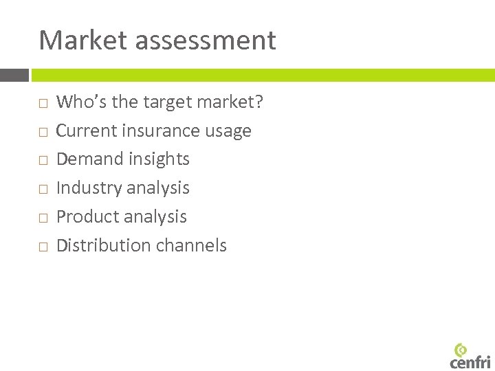 Market assessment Who’s the target market? Current insurance usage Demand insights Industry analysis Product