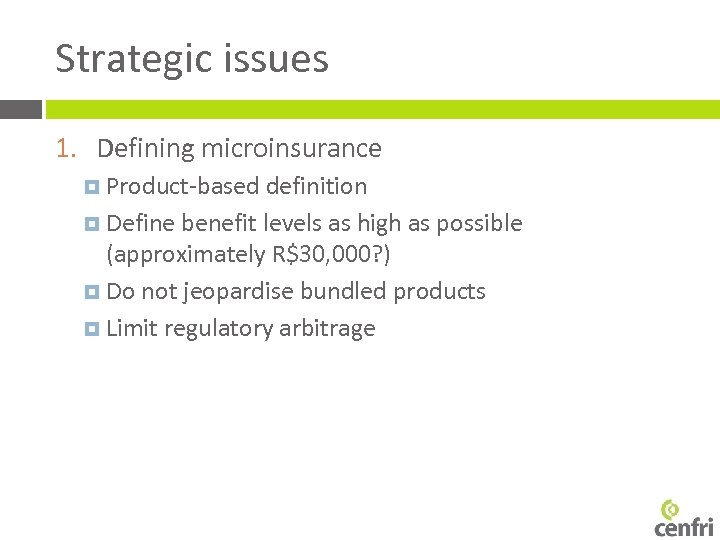 Strategic issues 1. Defining microinsurance Product-based definition Define benefit levels as high as possible