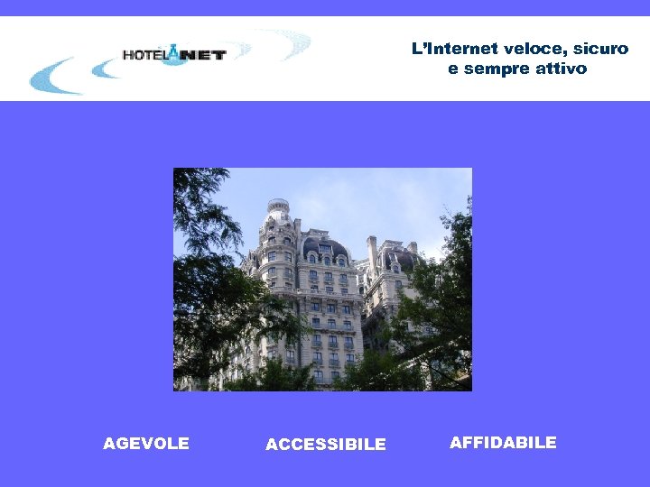 L’Internet veloce, sicuro e sempre attivo AGEVOLE ACCESSIBILE AFFIDABILE 