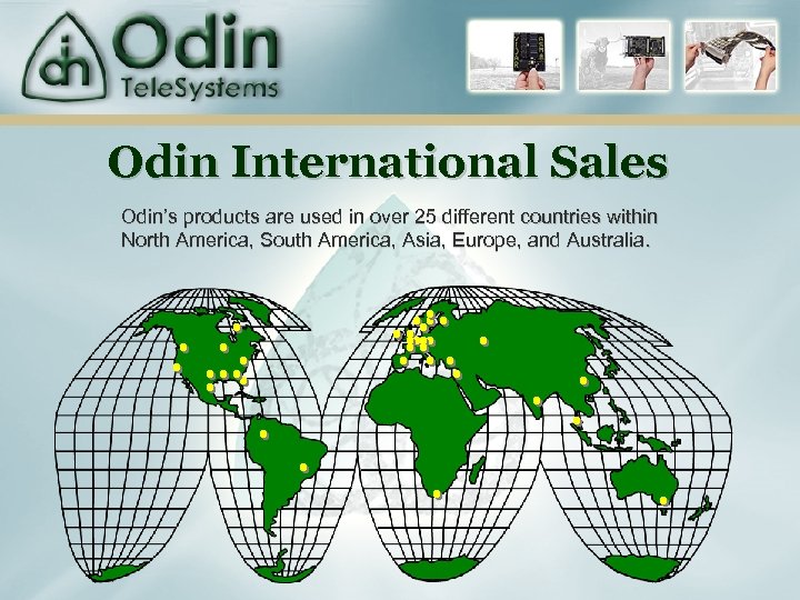 Odin International Sales Odin’s products are used in over 25 different countries within North