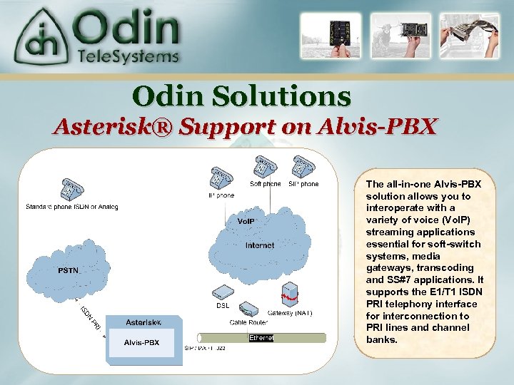 Odin Solutions Asterisk® Support on Alvis-PBX The all-in-one Alvis-PBX solution allows you to interoperate