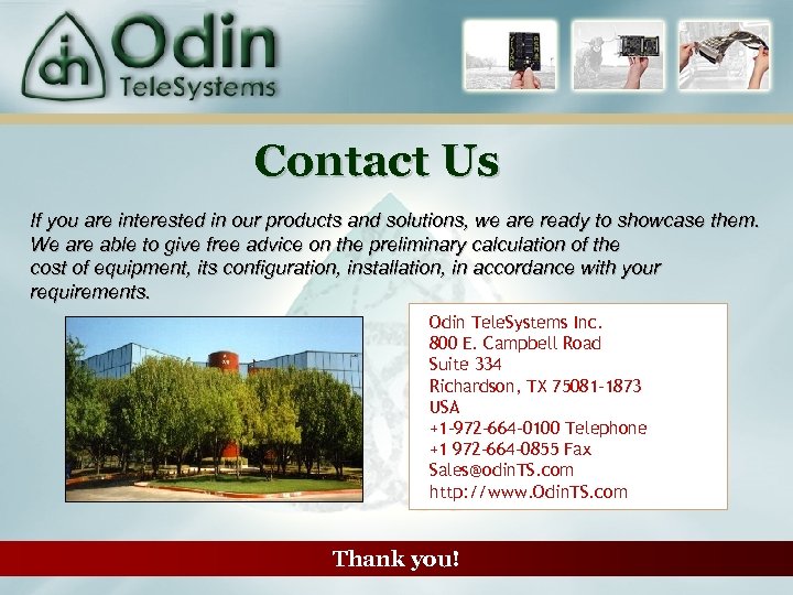 Contact Us If you are interested in our products and solutions, we are ready