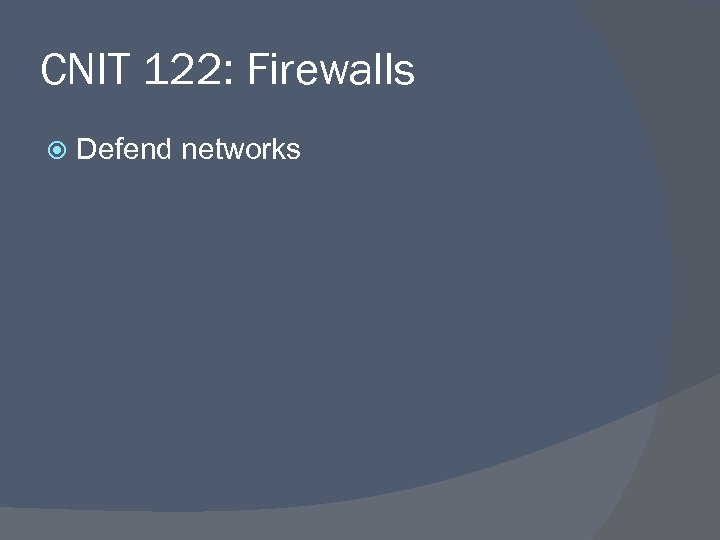 CNIT 122: Firewalls Defend networks 