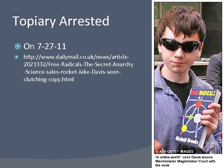 Topiary Arrested On 7 -27 -11 http: //www. dailymail. co. uk/news/article 2021332/Free-Radicals-The-Secret-Anarchy -Science-sales-rocket-Jake-Davis-seenclutching-copy. html