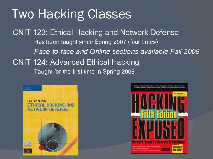 Two Hacking Classes CNIT 123: Ethical Hacking and Network Defense Has been taught since