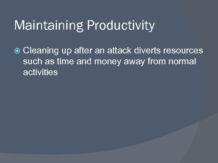 Maintaining Productivity Cleaning up after an attack diverts resources such as time and money