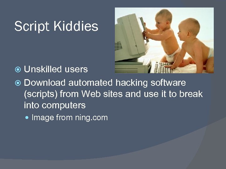 Script Kiddies Unskilled users Download automated hacking software (scripts) from Web sites and use