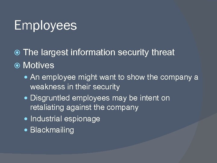 Employees The largest information security threat Motives An employee might want to show the