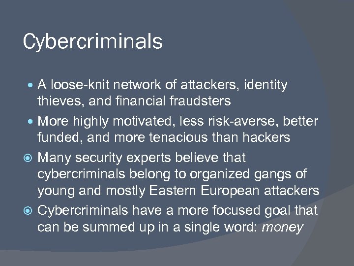 Cybercriminals A loose-knit network of attackers, identity thieves, and financial fraudsters More highly motivated,