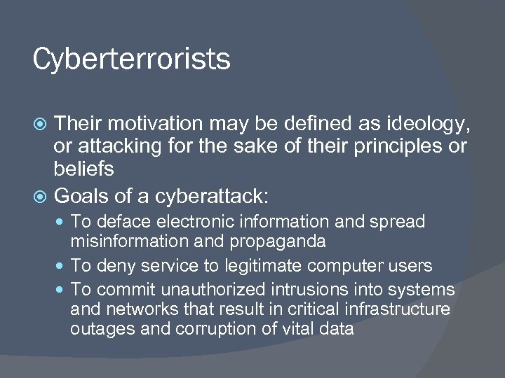 Cyberterrorists Their motivation may be defined as ideology, or attacking for the sake of