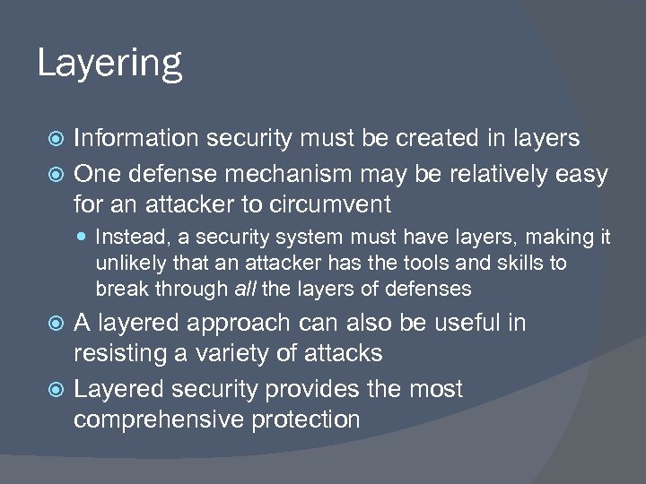 Layering Information security must be created in layers One defense mechanism may be relatively