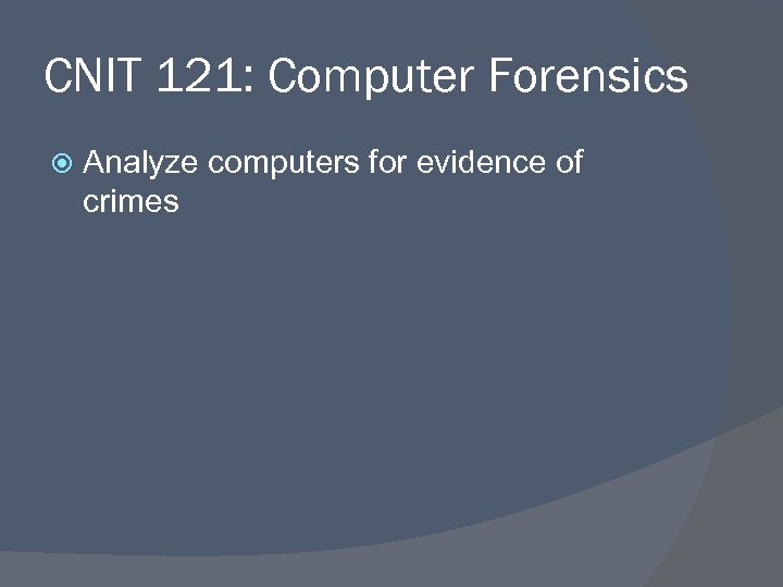 CNIT 121: Computer Forensics Analyze computers for evidence of crimes 