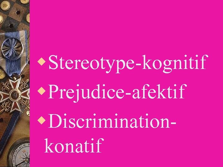 w. Stereotype-kognitif w. Prejudice-afektif w. Discriminationkonatif 