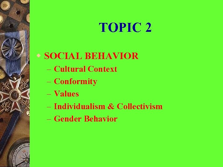 TOPIC 2 w SOCIAL BEHAVIOR – – – Cultural Context Conformity Values Individualism &