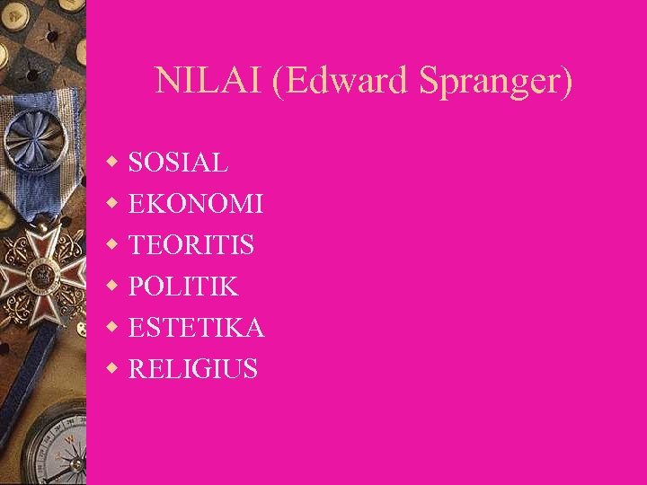 NILAI (Edward Spranger) w SOSIAL w EKONOMI w TEORITIS w POLITIK w ESTETIKA w