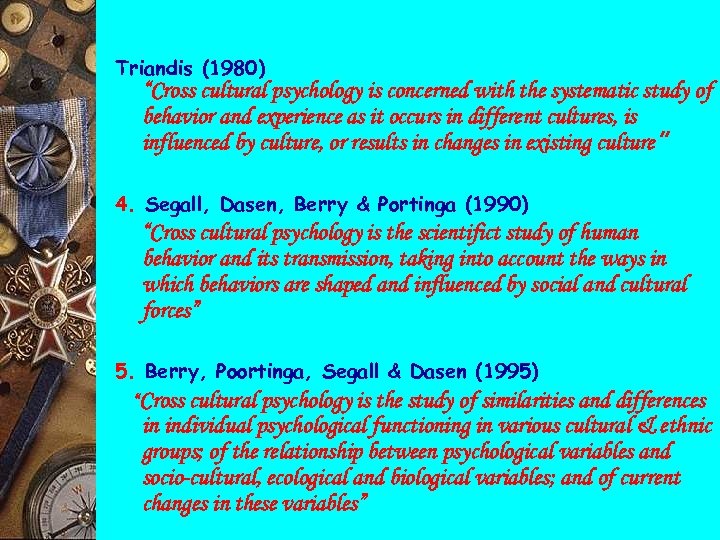 Triandis (1980) “Cross cultural psychology is concerned with the systematic study of behavior and
