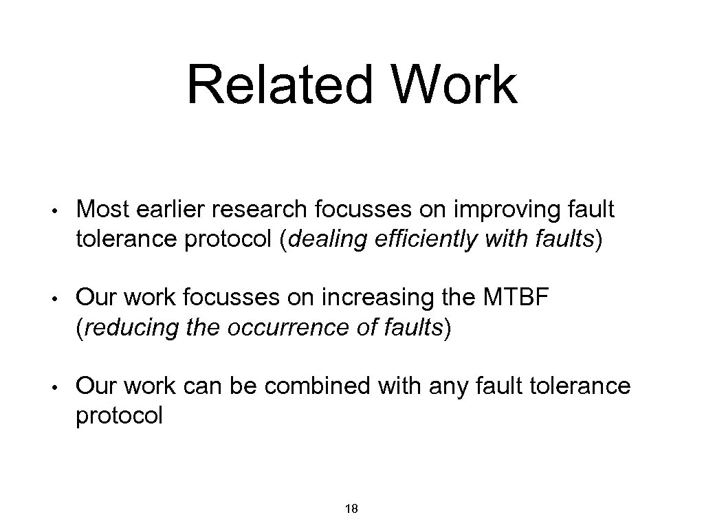 Related Work • Most earlier research focusses on improving fault tolerance protocol (dealing efficiently