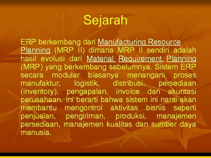 Sejarah ERP berkembang dari Manufacturing Resource Planning (MRP II) dimana MRP II sendiri adalah