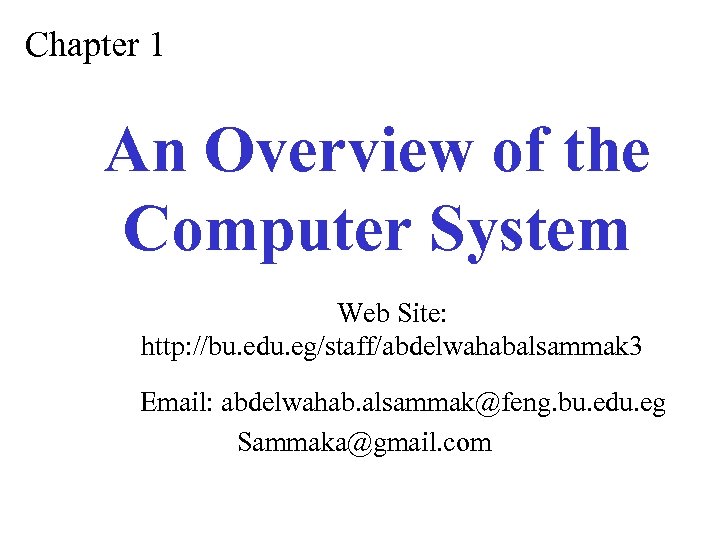 Chapter 1 An Overview of the Computer System Web Site: http: //bu. edu. eg/staff/abdelwahabalsammak